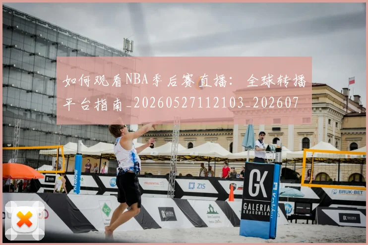如何观看NBA季后赛直播:全球转播平台指南_20260527112103_20260703230726