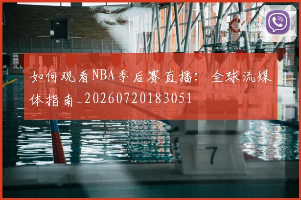 如何观看NBA季后赛直播:全球流媒体指南_20260720183051