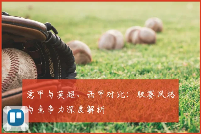 意甲与英超、西甲对比：联赛风格与竞争力深度解析