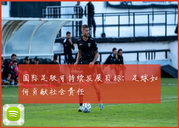 国际足联可持续发展目标：足球如何贡献社会责任