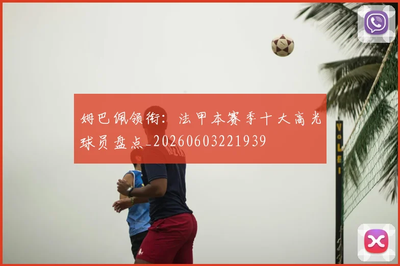 姆巴佩领衔:法甲本赛季十大高光球员盘点_20260603221939